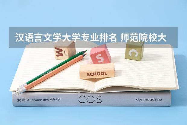 汉语言文学大学专业排名 师范院校大学排名及录取分数线