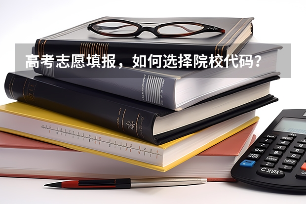 高考志愿填报，如何选择院校代码？