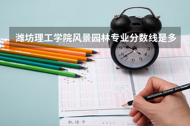 潍坊理工学院风景园林专业分数线是多少(近三年分数线一览)