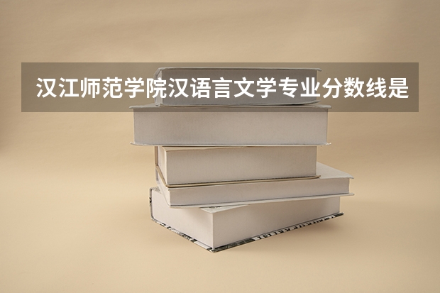 汉江师范学院汉语言文学专业分数线是多少(近三年分数线一览)
