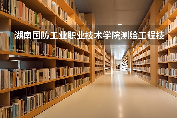 湖南国防工业职业技术学院测绘工程技术专业分数线是多少(近三年分数线一览)