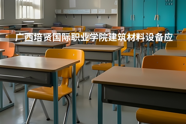 广西培贤国际职业学院建筑材料设备应用专业分数线是多少(近三年分数线一览)