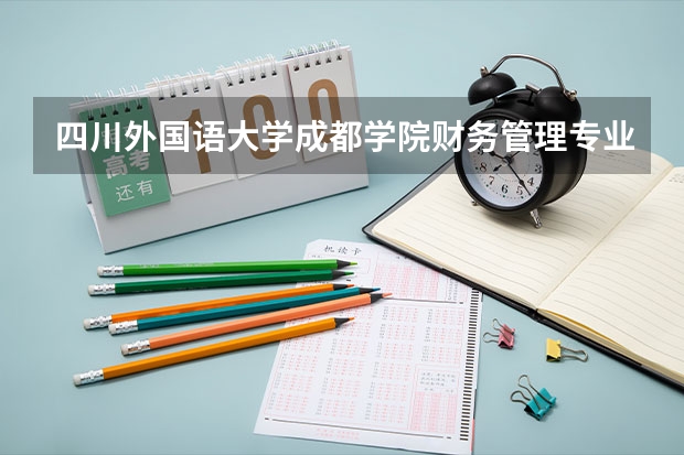 四川外国语大学成都学院财务管理专业分数线是多少(近三年分数线一览)