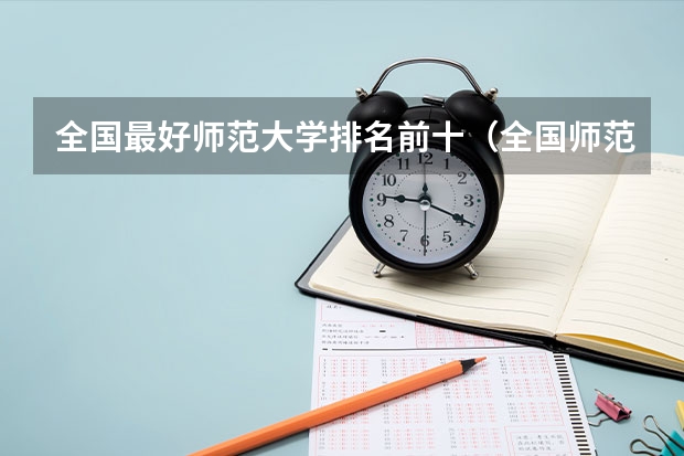 全国最好师范大学排名前十（全国师范类高校最新排名）