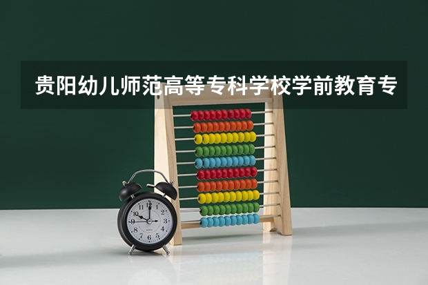 贵阳幼儿师范高等专科学校学前教育专业分数线是多少(近三年分数线一览)