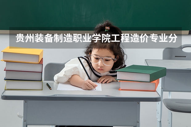 贵州装备制造职业学院工程造价专业分数线是多少(近三年分数线一览)