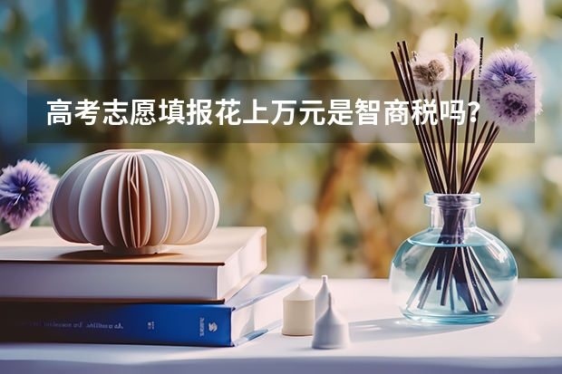 高考志愿填报花上万元是智商税吗？