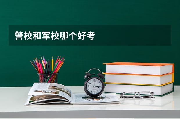 警校和军校哪个好考