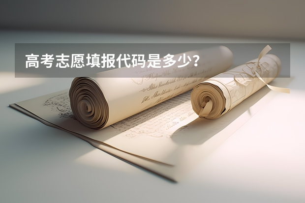 高考志愿填报代码是多少？