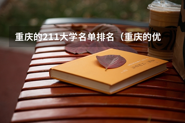 重庆的211大学名单排名(重庆的优质本科大学有哪些)