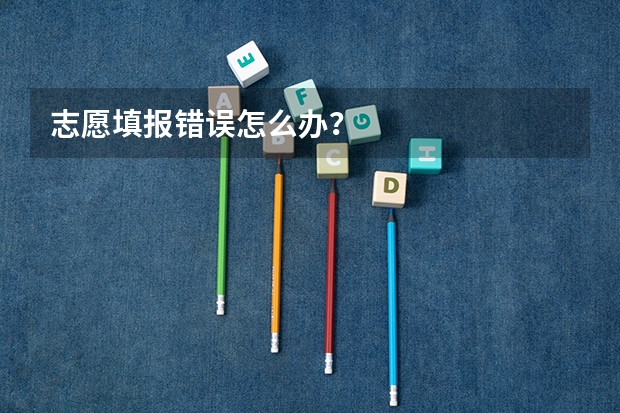 志愿填报错误怎么办？
