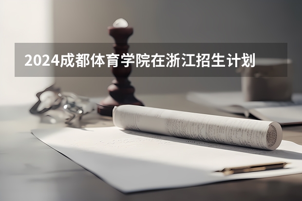 2024成都体育学院在浙江招生计划表