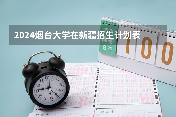 2024烟台大学在新疆招生计划表