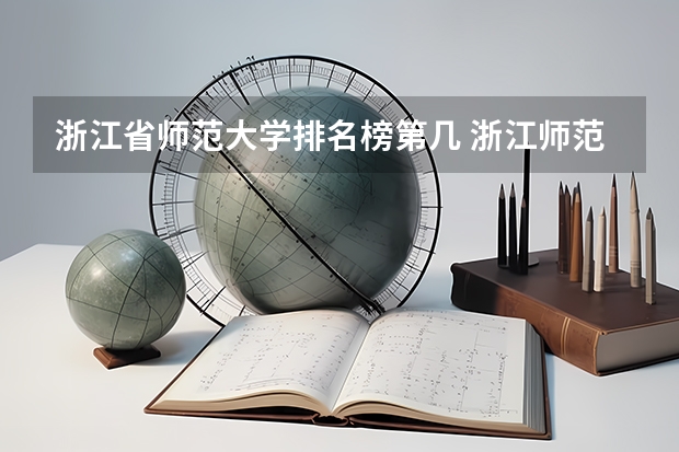 浙江省师范大学排名榜第几 浙江师范大学全国排名