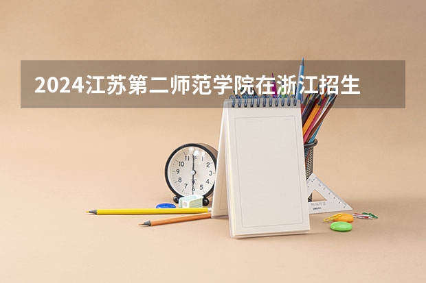 2024江苏第二师范学院在浙江招生计划表