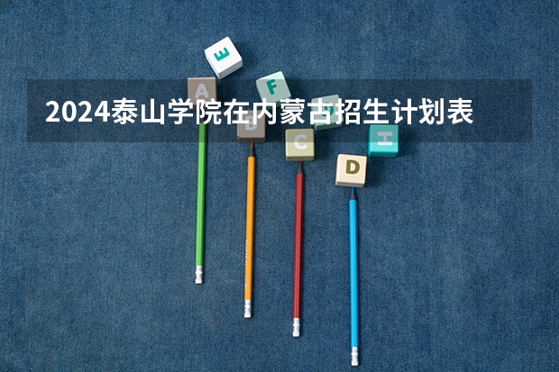 2024泰山学院在内蒙古招生计划表