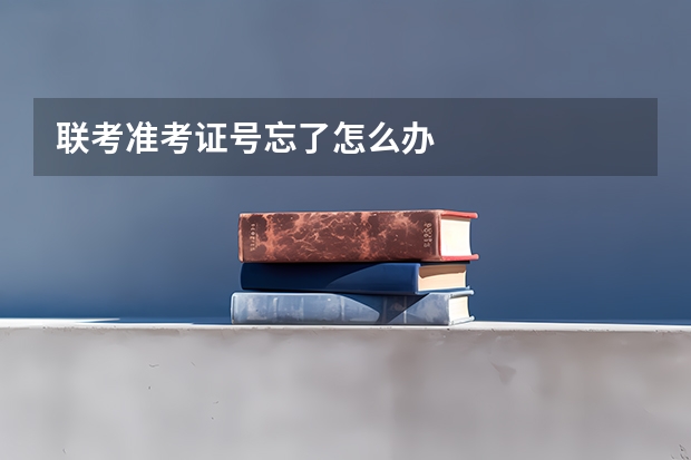 联考准考证号忘了怎么办