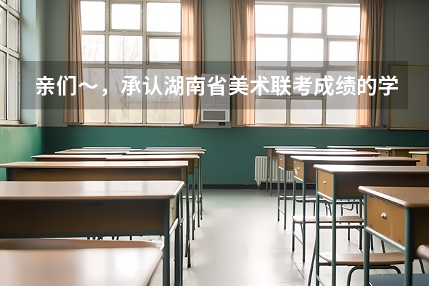 亲们～，承认湖南省美术联考成绩的学校有哪些？