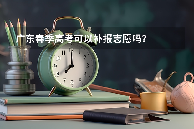 广东春季高考可以补报志愿吗？