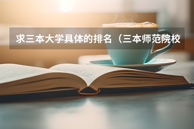 求三本大学具体的排名（三本师范院校排名）