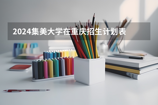 2024集美大学在重庆招生计划表