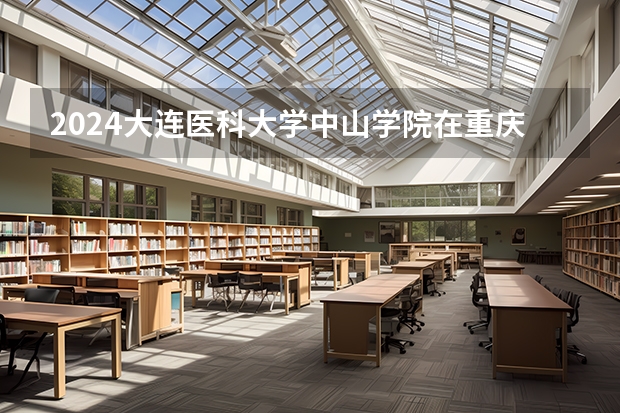 2024大连医科大学中山学院在重庆招生计划表