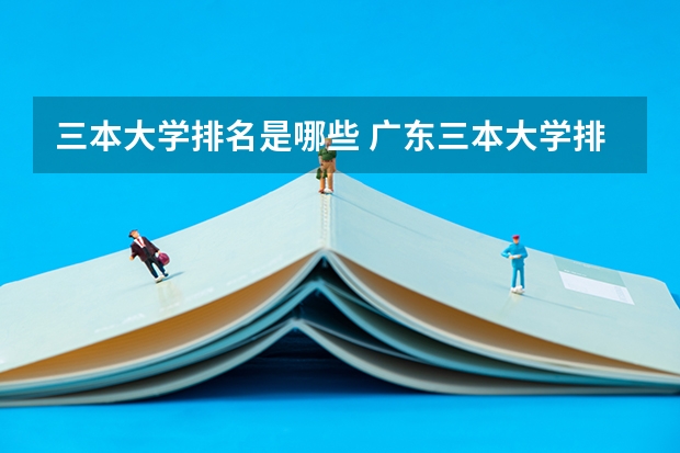 三本大学排名是哪些 广东三本大学排名及分数线