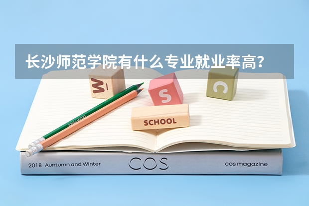 长沙师范学院有什么专业就业率高？