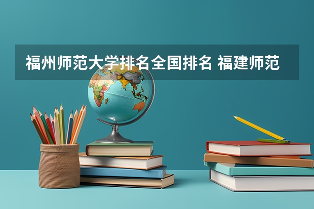 福州师范大学排名全国排名 福建师范大学全国排名
