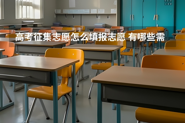 高考征集志愿怎么填报志愿 有哪些需要注意的吗