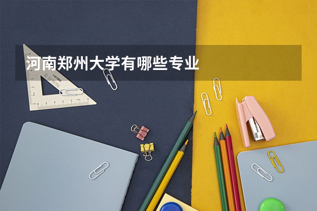 河南郑州大学有哪些专业