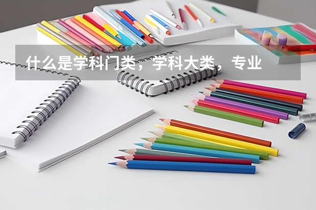 什么是学科门类，学科大类，专业