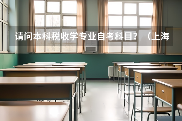 请问本科税收学专业自考科目?(上海商学院代码及专业代码)