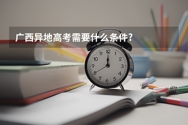 广西异地高考需要什么条件?
