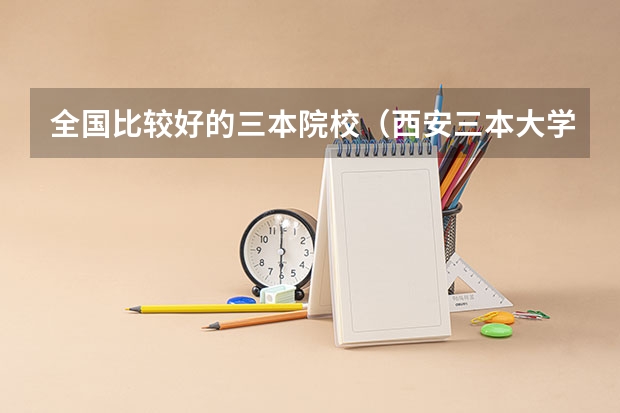 全国比较好的三本院校（西安三本大学排名）