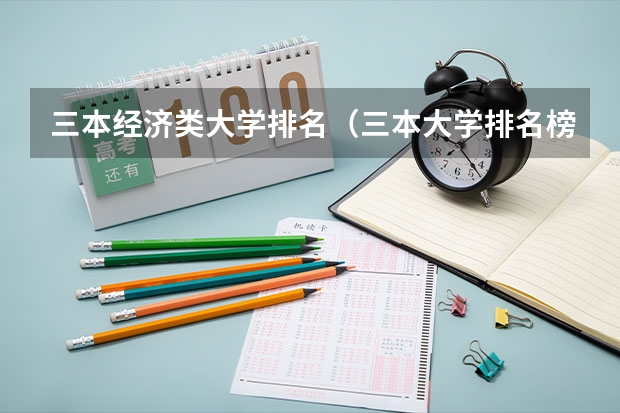 三本经济类大学排名（三本大学排名榜 全国最好的三本学校）
