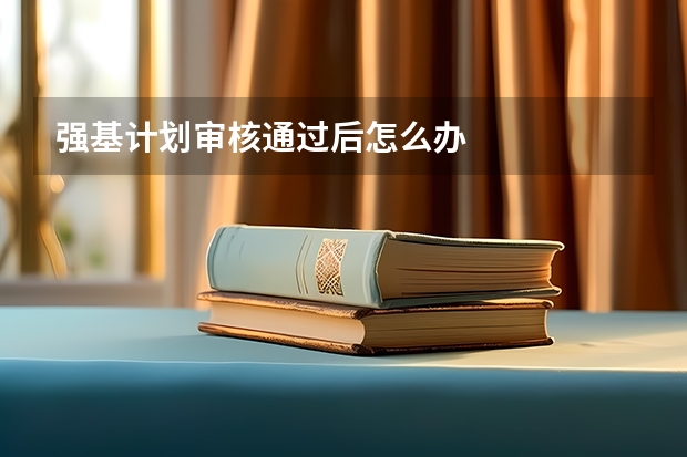 强基计划审核通过后怎么办