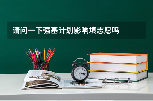 请问一下强基计划影响填志愿吗
