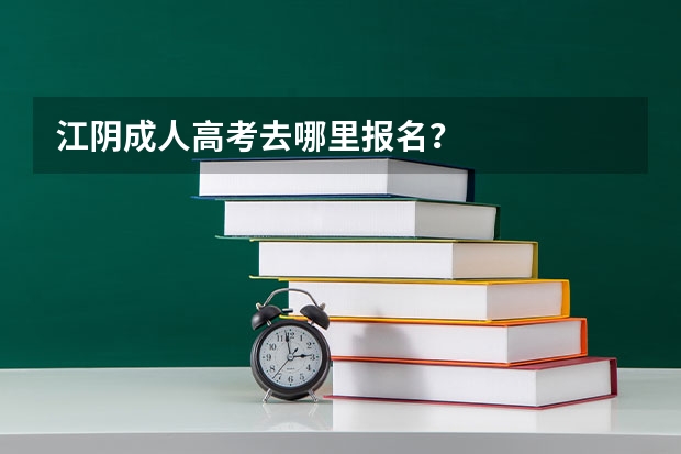 江阴成人高考去哪里报名？