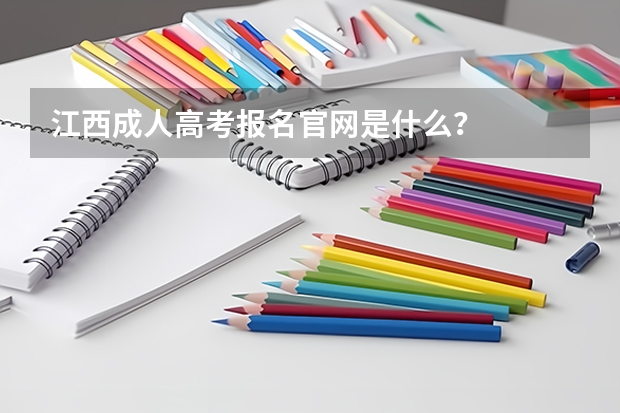 江西成人高考报名官网是什么？