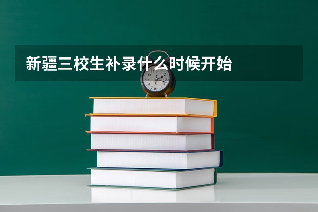 新疆三校生补录什么时候开始