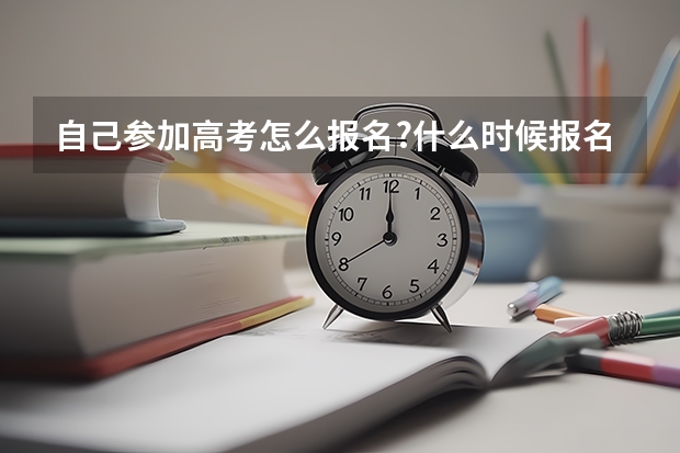自己参加高考怎么报名?什么时候报名？