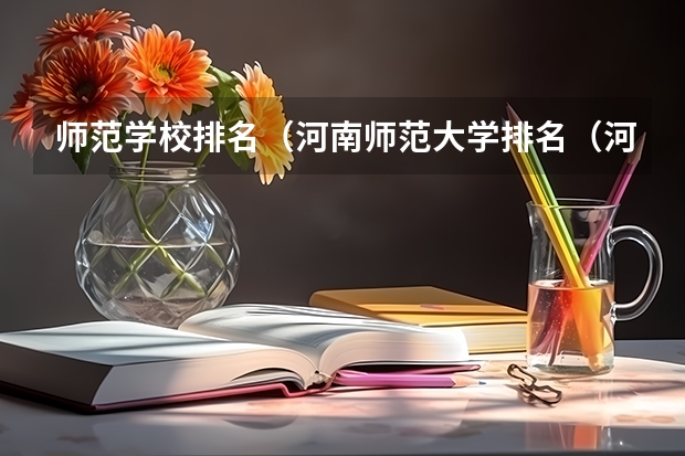 师范学校排名(河南师范大学排名(河南师范大学排名全国))