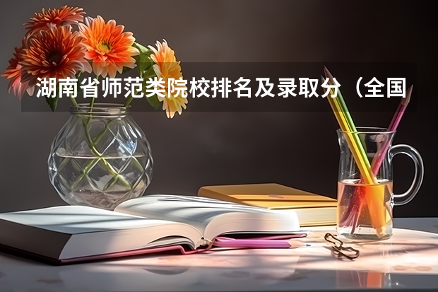 湖南省师范类院校排名及录取分（全国师范排名三十强）