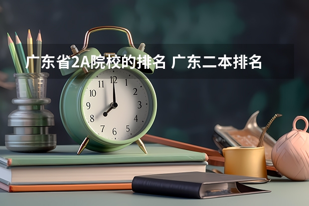 广东省2A院校的排名 广东二本排名