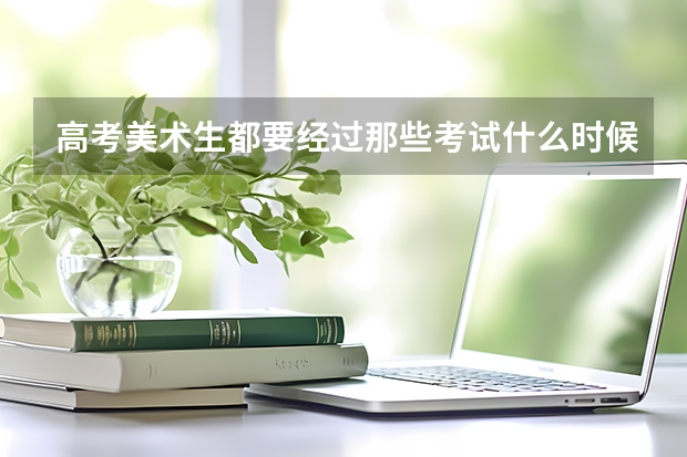 高考美术生都要经过那些考试什么时候考？