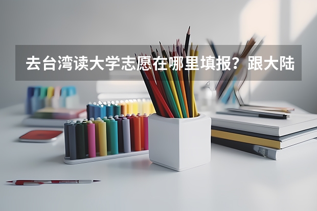 去台湾读大学志愿在哪里填报？跟大陆的志愿填报有冲突么