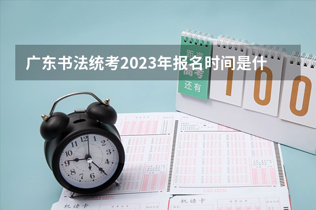 广东书法统考2023年报名时间是什么时候？附报名流程