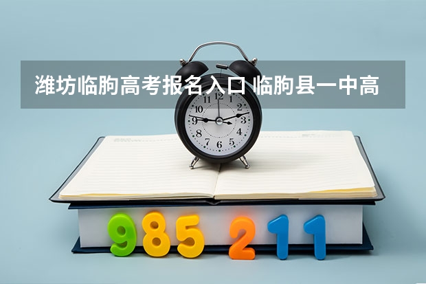潍坊临朐高考报名入口 临朐县一中高考第一名是谁？