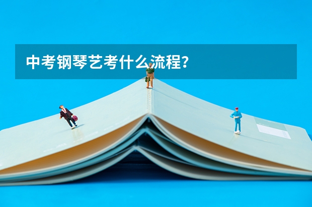 中考钢琴艺考什么流程？